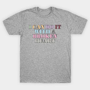 I Can Do It With A Broken Heart T-Shirt